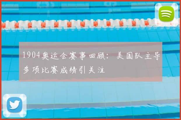 1904奥运会赛事回顾:美国队主导多项比赛成绩引关注